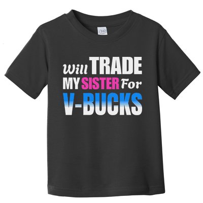 Will Trade My Sister For V Bucks Funny Video Games Player Toddler T-Shirt