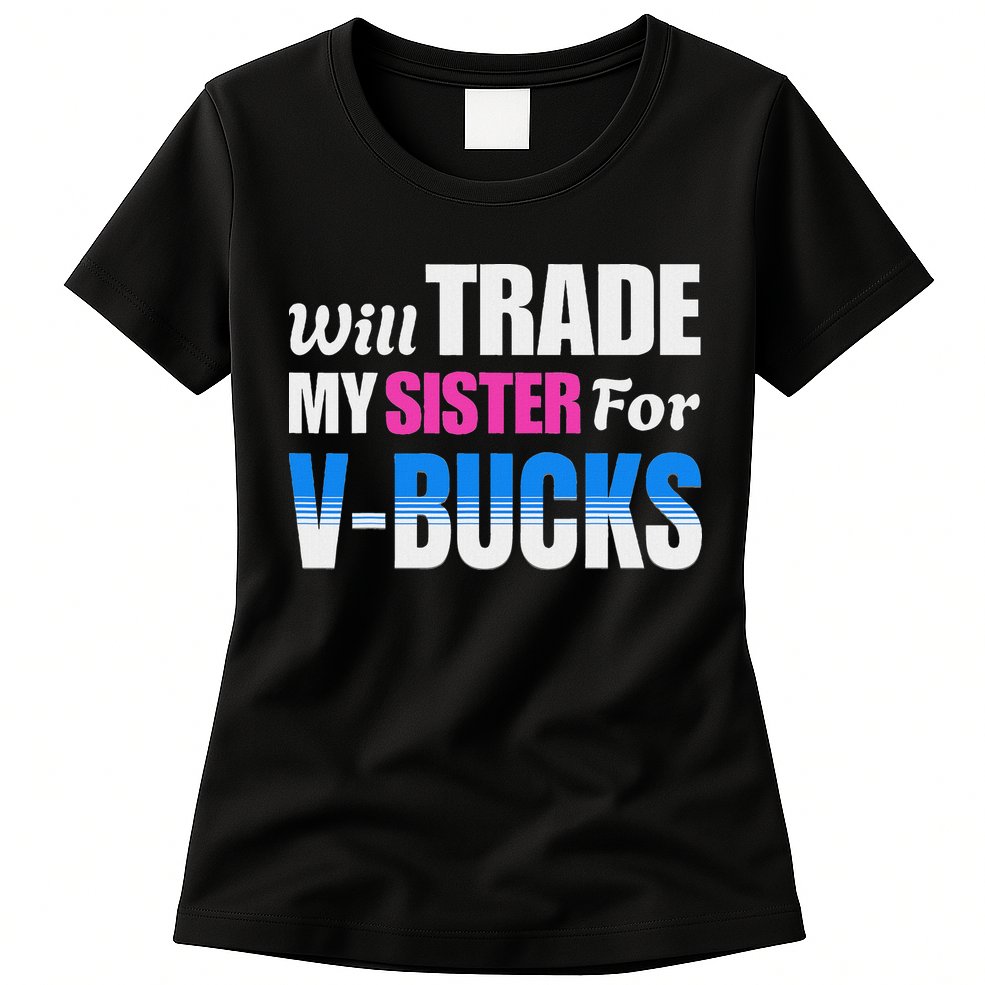 Will Trade My Sister For V Bucks Funny Video Games Player Womens T-Shirt