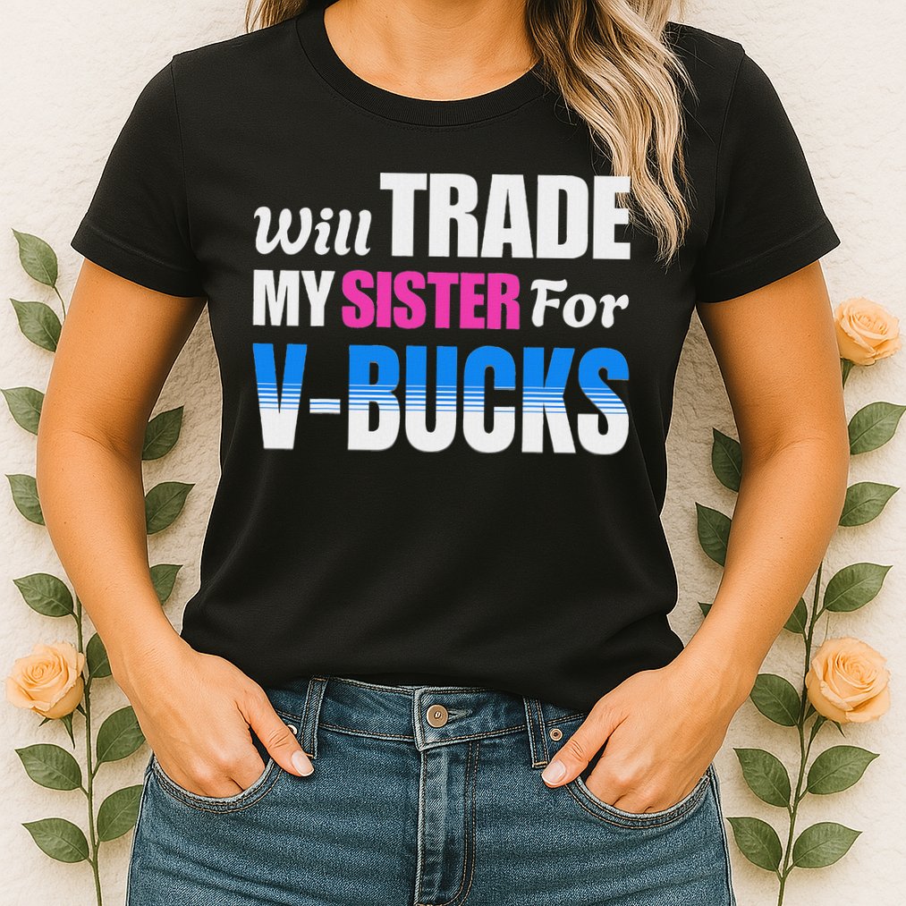 Will Trade My Sister For V Bucks Funny Video Games Player Womens T-Shirt