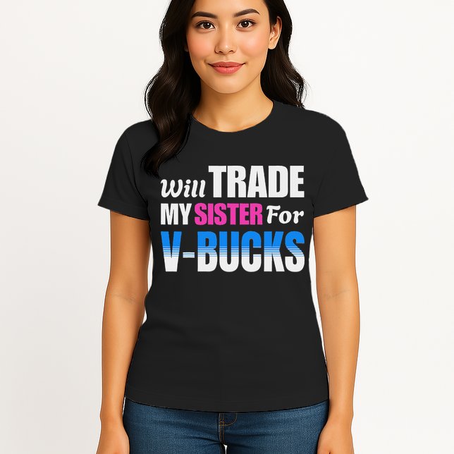 Will Trade My Sister For V Bucks Funny Video Games Player Womens T-Shirt
