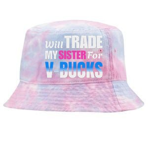 Will Trade My Sister For V Bucks Funny Video Games Player Tie-Dyed Bucket Hat