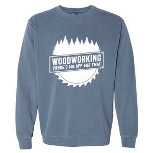 Woodworking There No App For That Carpenter Woodworker Retro Cute Gift Garment-Dyed Sweatshirt