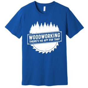 Woodworking There No App For That Carpenter Woodworker Retro Cute Gift Premium T-Shirt