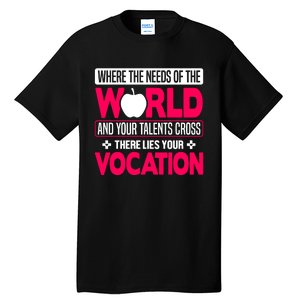 Where The Needs Of The World And Your Talents Cross There Lies Your Vocation Tall T-Shirt