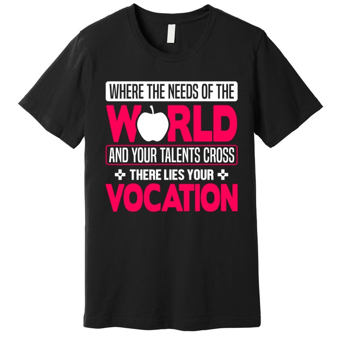 Where The Needs Of The World And Your Talents Cross There Lies Your Vocation Premium T-Shirt