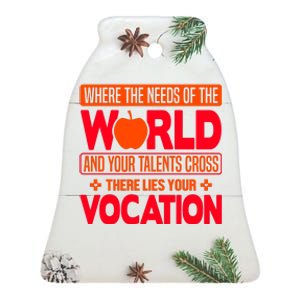 Where The Needs Of The World And Your Talents Cross There Lies Your Vocation Ceramic Bell Ornament