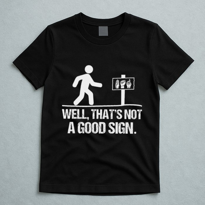 Well ThatS Not A Good Sign Asl Apparel Deaf Interpreter T-Shirt