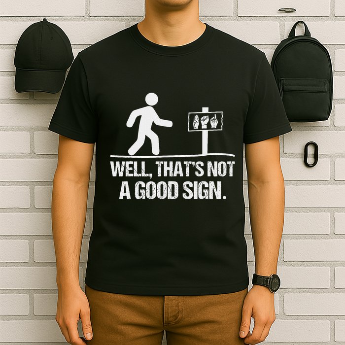 Well ThatS Not A Good Sign Asl Apparel Deaf Interpreter T-Shirt