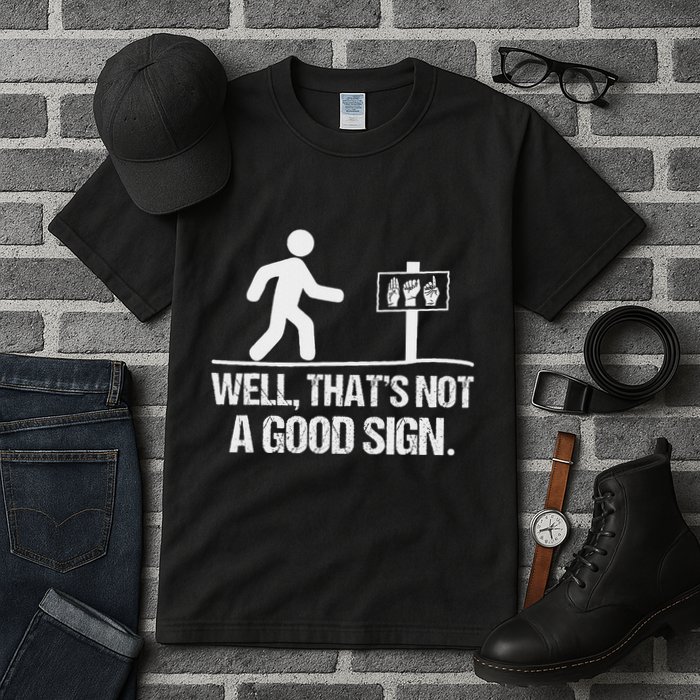 Well ThatS Not A Good Sign Asl Apparel Deaf Interpreter Tall T-Shirt