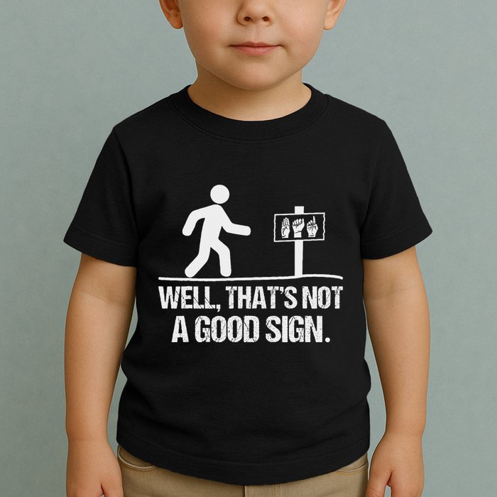 Well ThatS Not A Good Sign Asl Apparel Deaf Interpreter Toddler T-Shirt
