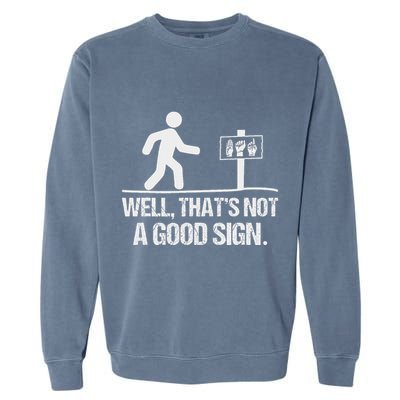 Well ThatS Not A Good Sign Asl Apparel Deaf Interpreter Garment-Dyed Sweatshirt