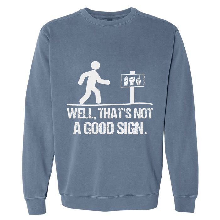 Well ThatS Not A Good Sign Asl Apparel Deaf Interpreter Garment-Dyed Sweatshirt