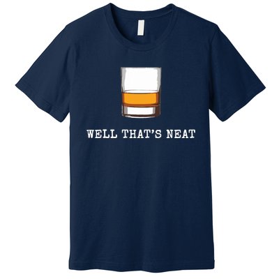 Well Thats Neat Funny Whiskey Old Fashioned Scotch Bourbon Premium T-Shirt