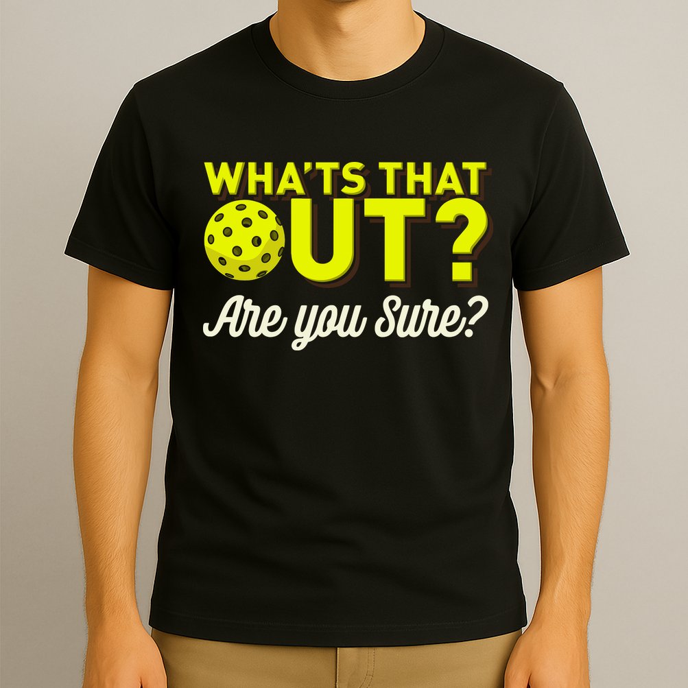 Was That Out? Are You Sure? For Pickleball Players T-Shirt