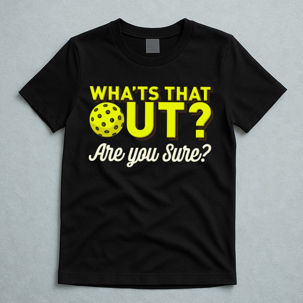 Was That Out? Are You Sure? For Pickleball Players T-Shirt
