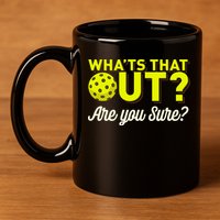 Was That Out? Are You Sure? For Pickleball Players 11oz C Handle Ceramic Mug