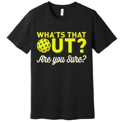 Was That Out? Are You Sure? For Pickleball Players Premium T-Shirt
