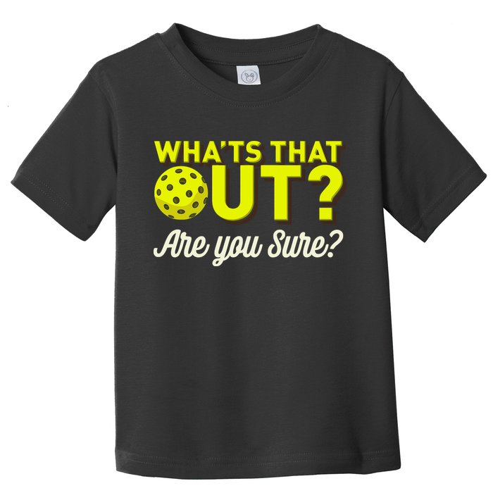 Was That Out? Are You Sure? For Pickleball Players Toddler T-Shirt