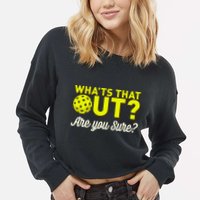 Was That Out? Are You Sure? For Pickleball Players Cropped Pullover Crew