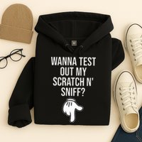 Wanna Test Out My Scratch N Sniff Funny Embarrassing Hoodie