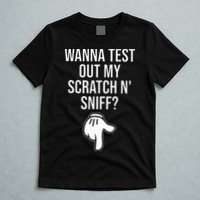 Wanna Test Out My Scratch N Sniff Funny Embarrassing T-Shirt