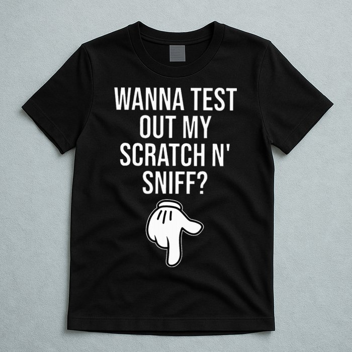 Wanna Test Out My Scratch N Sniff Funny Embarrassing T-Shirt