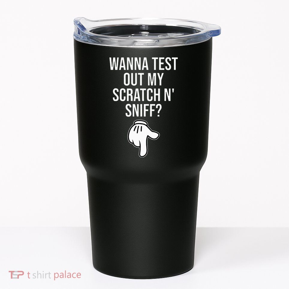Wanna Test Out My Scratch N Sniff Funny Embarrassing Tumbler