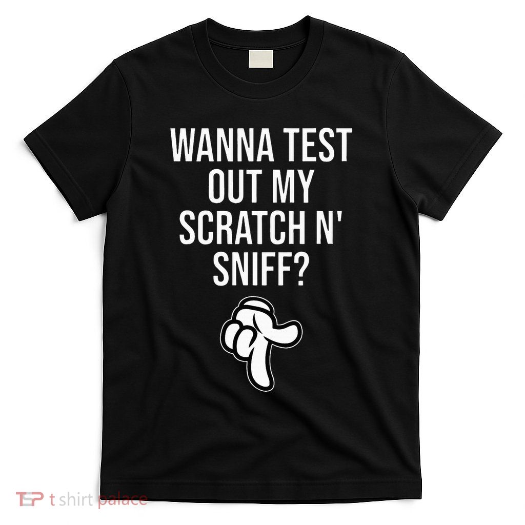 Wanna Test Out My Scratch N Sniff T-Shirt
