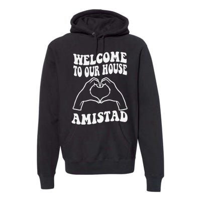 Welcome To Our House Amistad House Of Friendship Rca Premium Hoodie