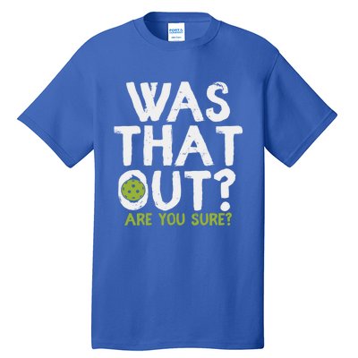 Was That Out Are You Sure Pickleball Gift Tall T-Shirt