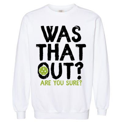 Was That Out Pickleball Pickle Ball Player Garment-Dyed Sweatshirt