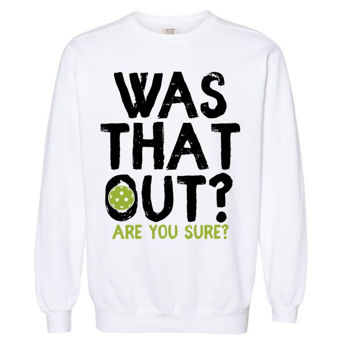 Was That Out Pickleball Pickle Ball Player Garment-Dyed Sweatshirt