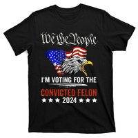 We The People 2024 IM Voting For The Convicted Felon Eagle T-Shirt