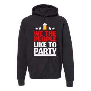 We The People Like To Party 4th Of July Beer Drinking Premium Hoodie