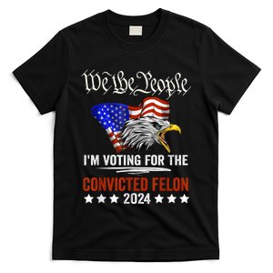 We The People 2024 Im Voting For The Convicted Felon Eagle T-Shirt