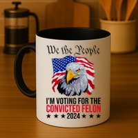 We The People Im Voting For The Convicted Felon 2024 Usa Eagle Mug