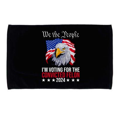 We The People Im Voting For The Convicted Felon 2024 Usa Eagle Microfiber Hand Towel