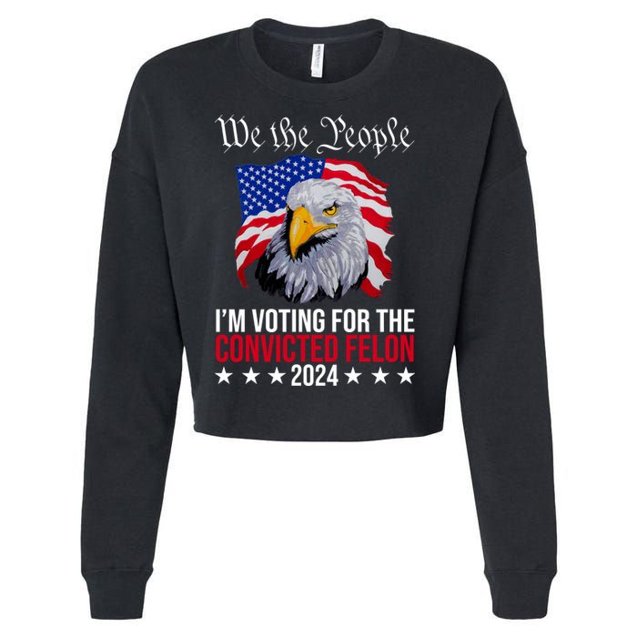 We The People Im Voting For The Convicted Felon 2024 Usa Eagle Cropped Pullover Crew