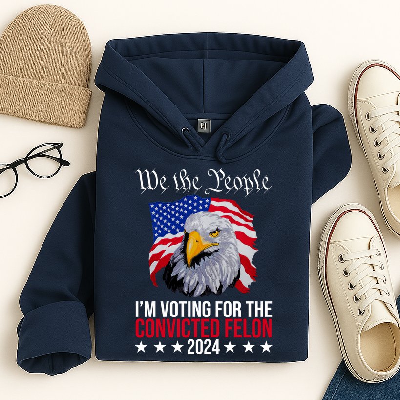 We The People Im Voting For The Convicted Felon 2024 Usa Eagle Hoodie