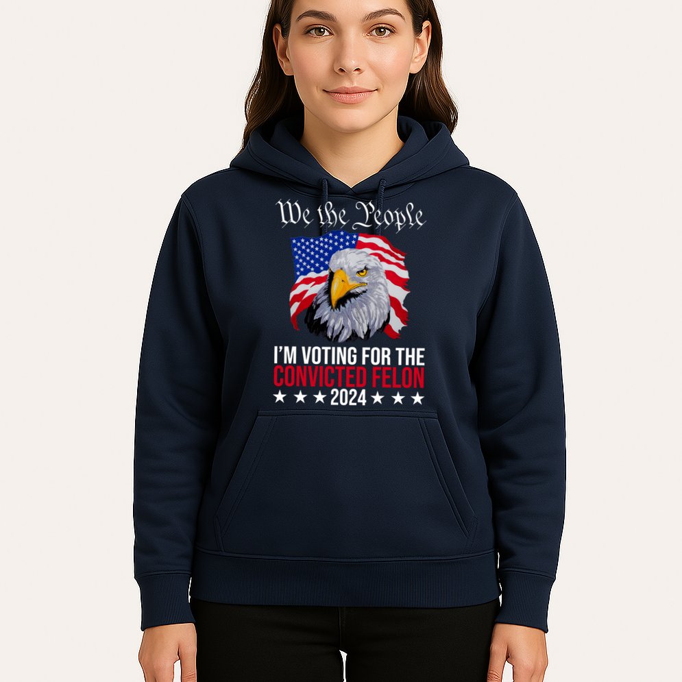 We The People Im Voting For The Convicted Felon 2024 Usa Eagle Hoodie