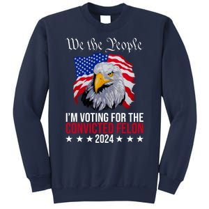 We The People Im Voting For The Convicted Felon 2024 Usa Eagle Sweatshirt