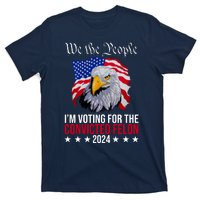 We The People Im Voting For The Convicted Felon 2024 Usa Eagle T-Shirt