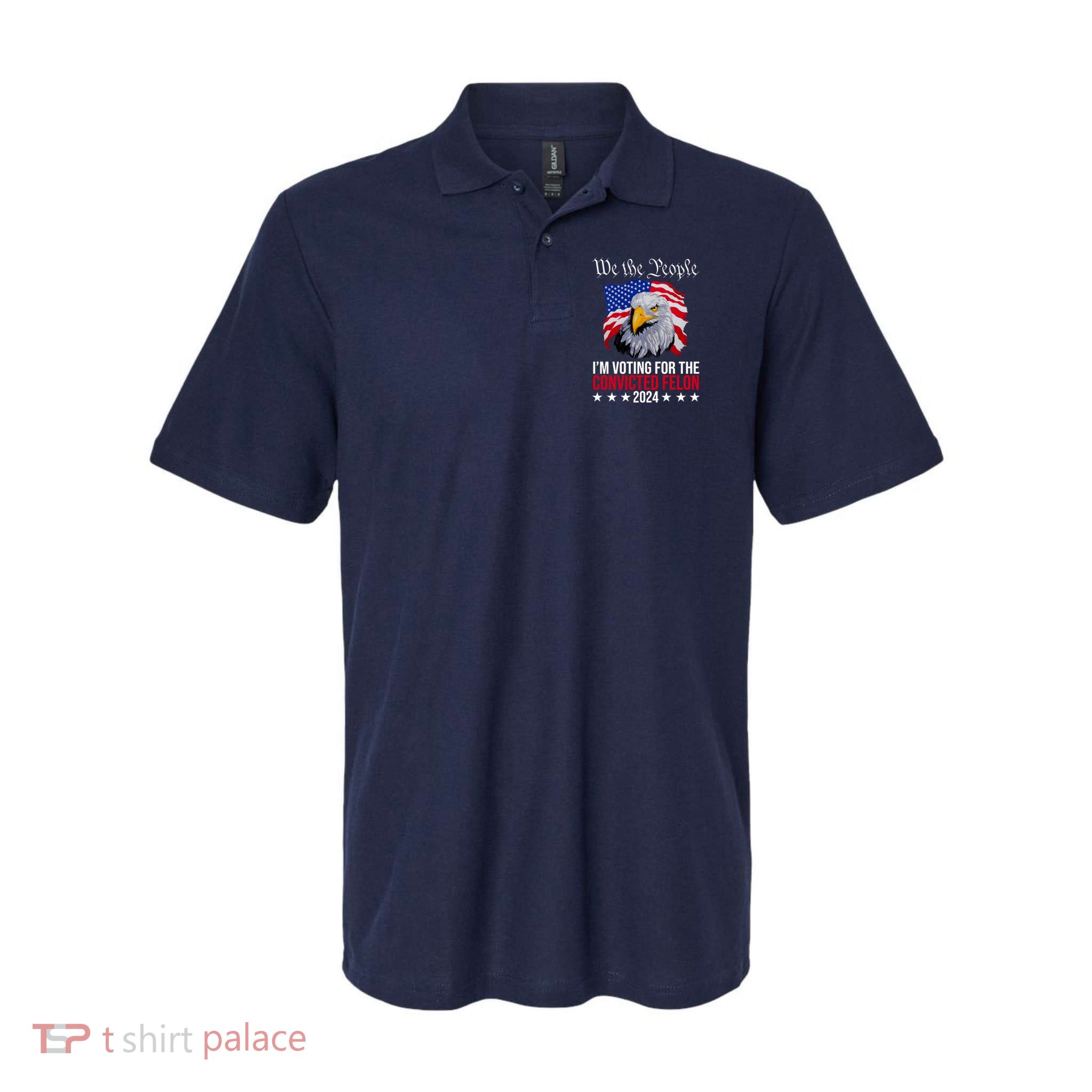 We The People Im Voting For The Convicted Felon 2024 Usa Eagle Polo