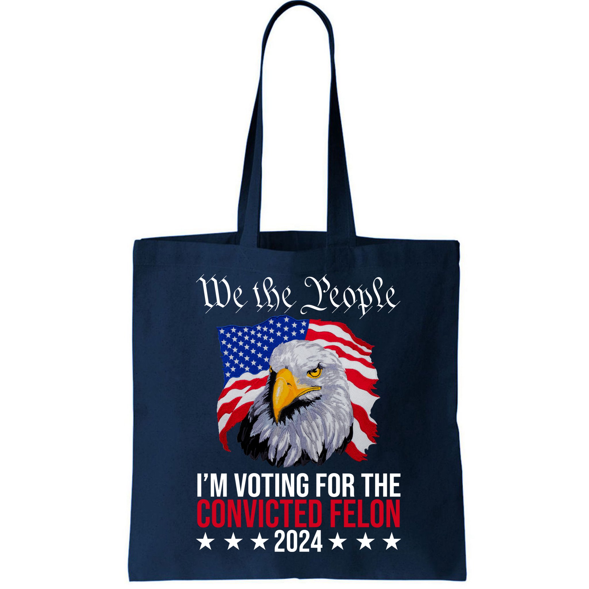 We The People Im Voting For The Convicted Felon 2024 Usa Eagle Bag