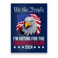 We The People Im Voting For The Convicted Felon 2024 Usa Eagle Poster