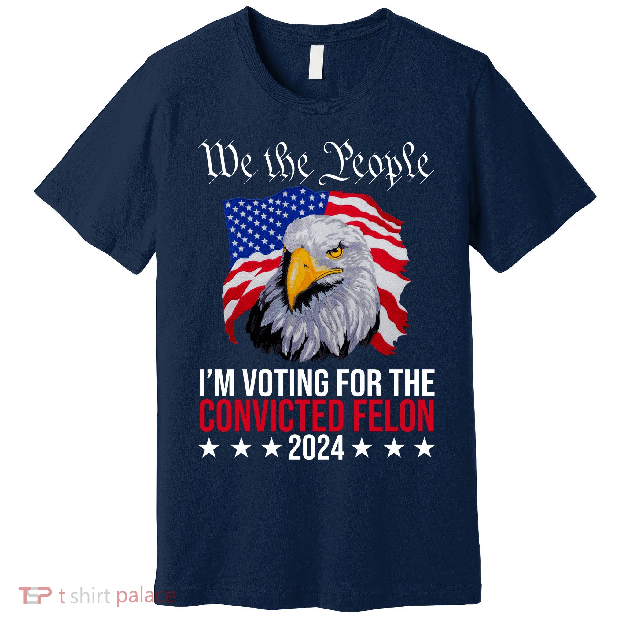 We The People Im Voting For The Convicted Felon 2024 Usa Eagle Premium T-Shirt