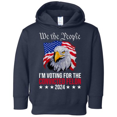 We The People Im Voting For The Convicted Felon 2024 Usa Eagle Toddler Hoodie
