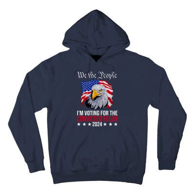 We The People Im Voting For The Convicted Felon 2024 Usa Eagle Tall Hoodie