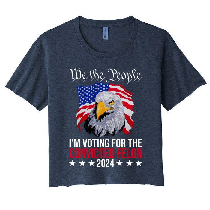 We The People Im Voting For The Convicted Felon 2024 Usa Eagle Women's Crop Top Tee
