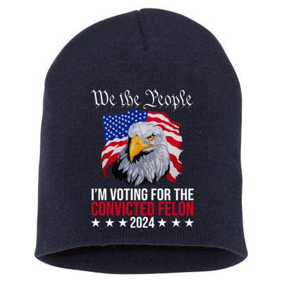 We The People Im Voting For The Convicted Felon 2024 Usa Eagle Short Acrylic Beanie